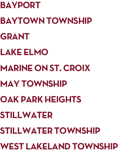 Bayport, Baytown Township, Grant, Lake Elmo, Marine on St. Croix, May Township (including Withrow), Oak Park Heights, Stillwater and West Lakeland Township (north of Highway 94)